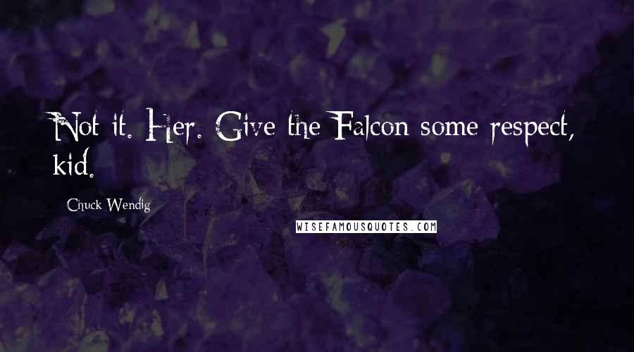Chuck Wendig Quotes: Not it. Her. Give the Falcon some respect, kid.