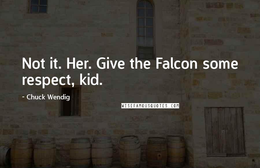 Chuck Wendig Quotes: Not it. Her. Give the Falcon some respect, kid.