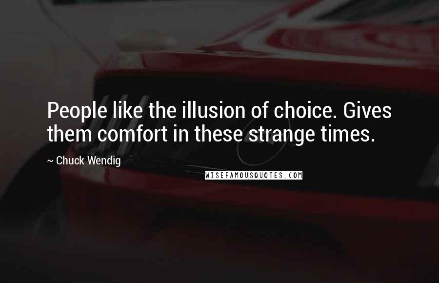 Chuck Wendig Quotes: People like the illusion of choice. Gives them comfort in these strange times.