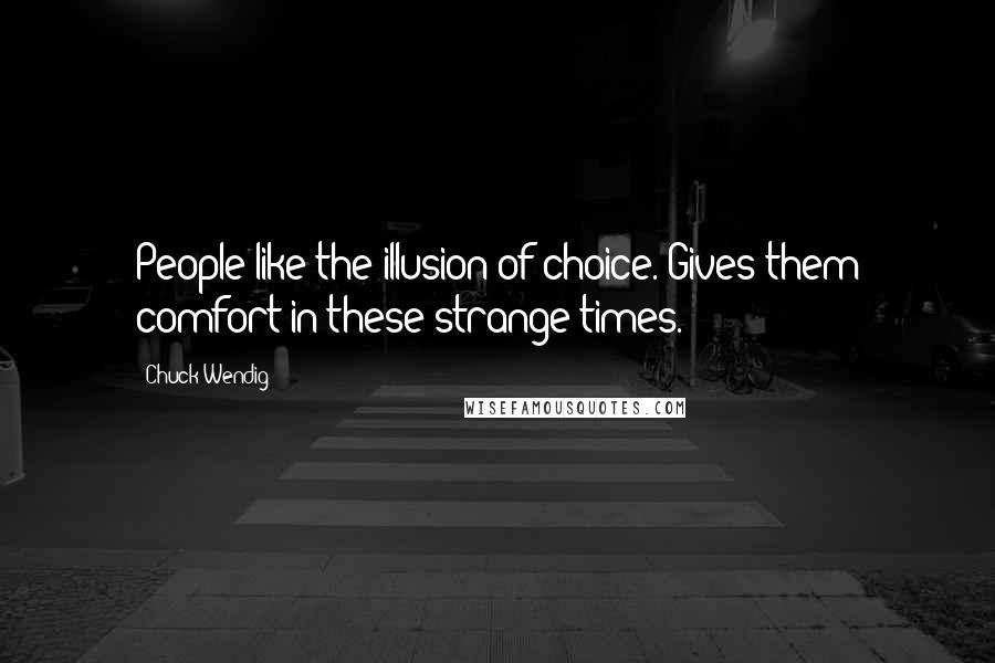 Chuck Wendig Quotes: People like the illusion of choice. Gives them comfort in these strange times.