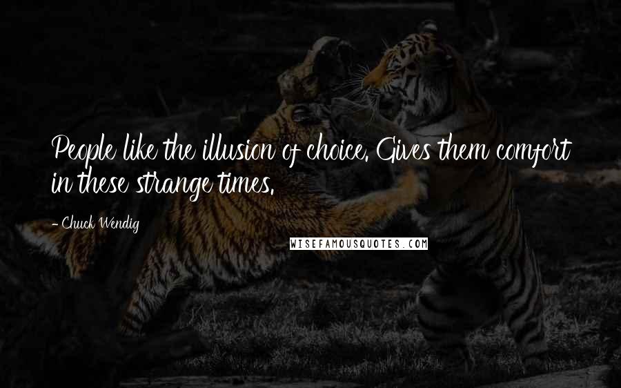 Chuck Wendig Quotes: People like the illusion of choice. Gives them comfort in these strange times.