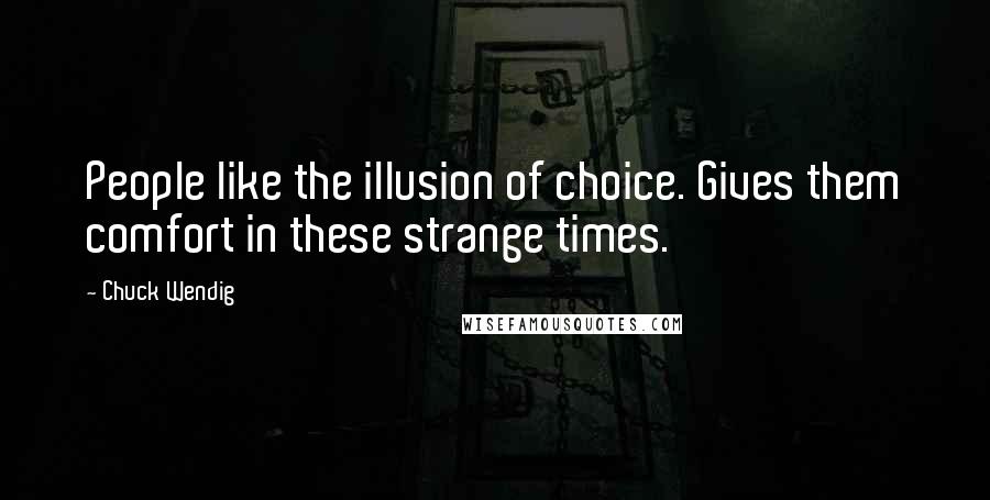 Chuck Wendig Quotes: People like the illusion of choice. Gives them comfort in these strange times.