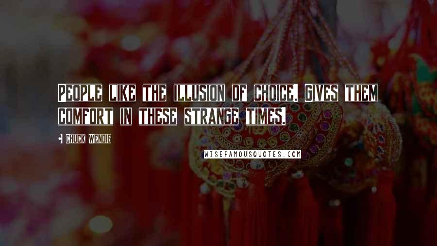 Chuck Wendig Quotes: People like the illusion of choice. Gives them comfort in these strange times.