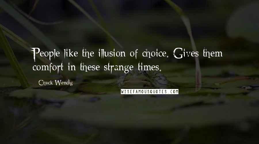 Chuck Wendig Quotes: People like the illusion of choice. Gives them comfort in these strange times.