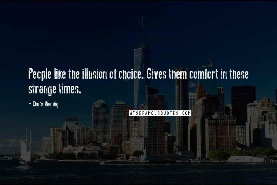 Chuck Wendig Quotes: People like the illusion of choice. Gives them comfort in these strange times.