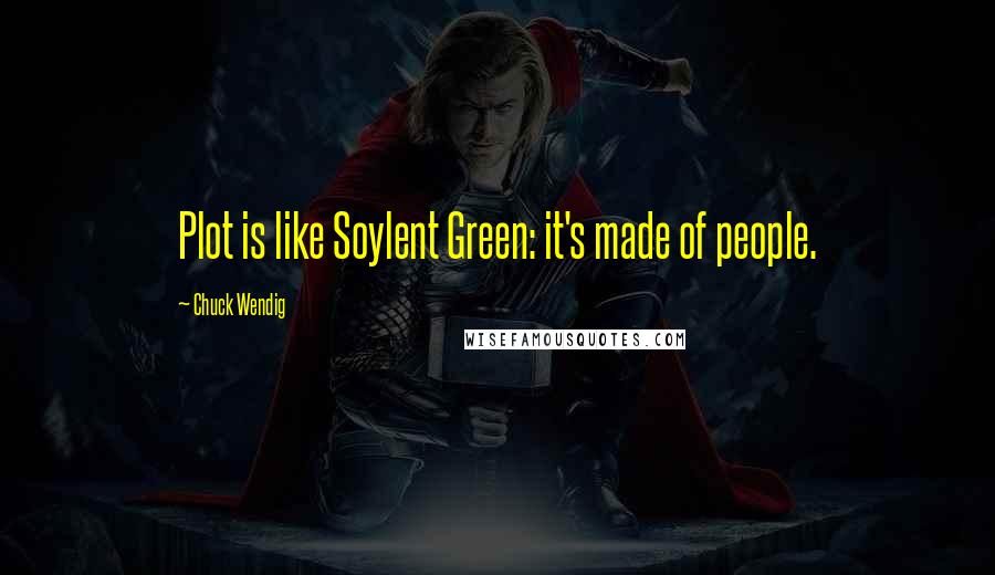 Chuck Wendig Quotes: Plot is like Soylent Green: it's made of people.