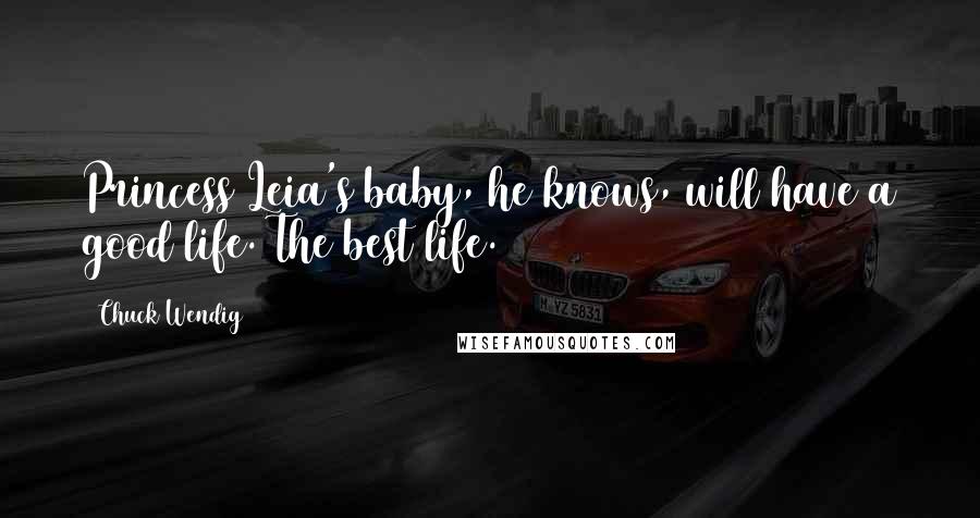Chuck Wendig Quotes: Princess Leia's baby, he knows, will have a good life. The best life.