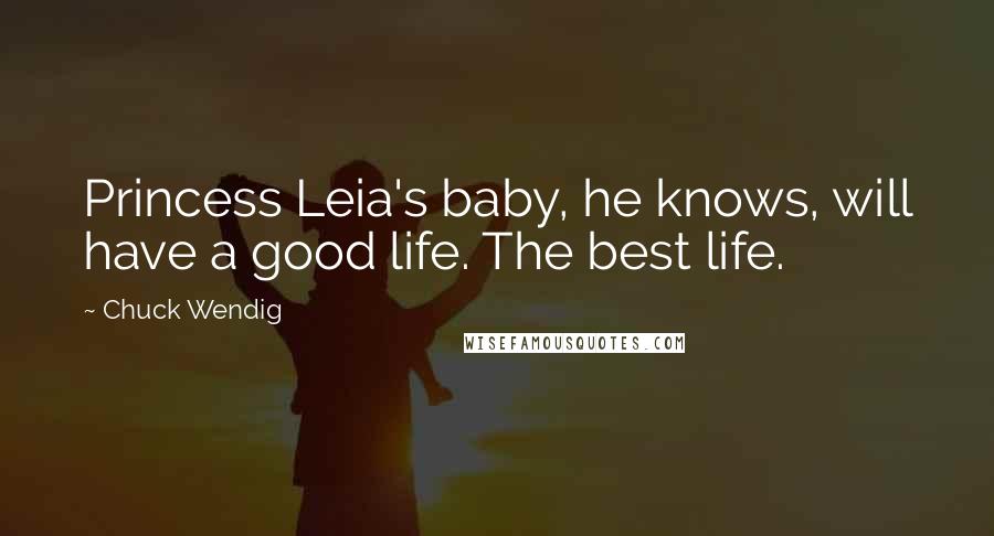 Chuck Wendig Quotes: Princess Leia's baby, he knows, will have a good life. The best life.