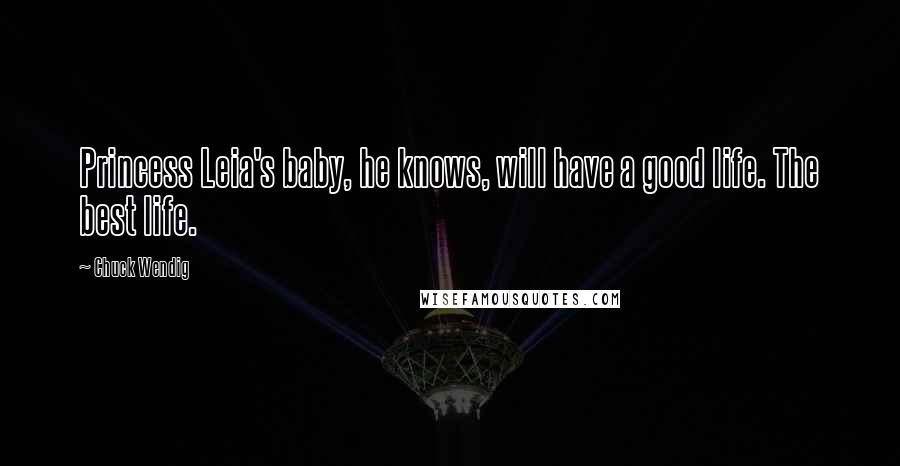 Chuck Wendig Quotes: Princess Leia's baby, he knows, will have a good life. The best life.