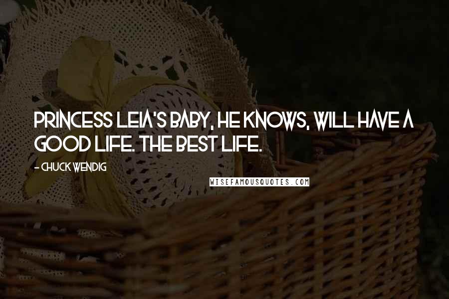 Chuck Wendig Quotes: Princess Leia's baby, he knows, will have a good life. The best life.