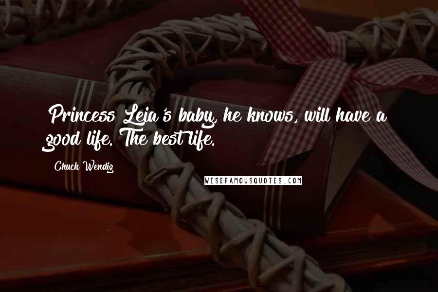 Chuck Wendig Quotes: Princess Leia's baby, he knows, will have a good life. The best life.