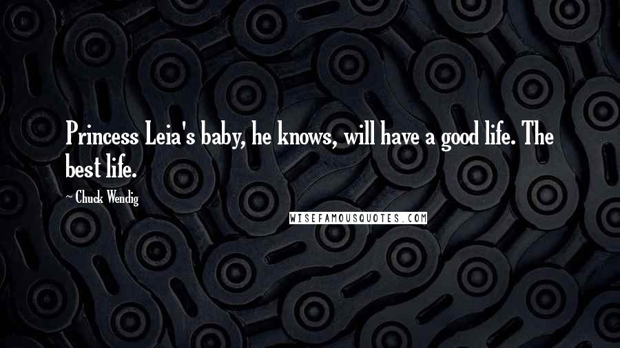Chuck Wendig Quotes: Princess Leia's baby, he knows, will have a good life. The best life.