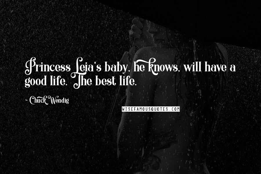 Chuck Wendig Quotes: Princess Leia's baby, he knows, will have a good life. The best life.