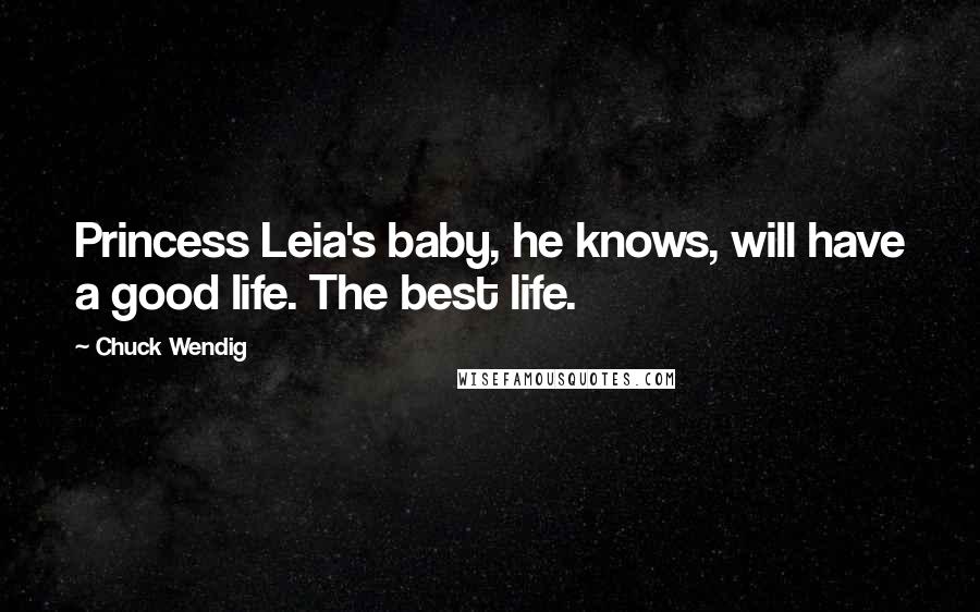 Chuck Wendig Quotes: Princess Leia's baby, he knows, will have a good life. The best life.