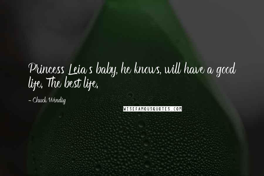 Chuck Wendig Quotes: Princess Leia's baby, he knows, will have a good life. The best life.