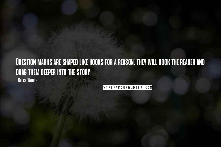 Chuck Wendig Quotes: Question marks are shaped like hooks for a reason: they will hook the reader and drag them deeper into the story
