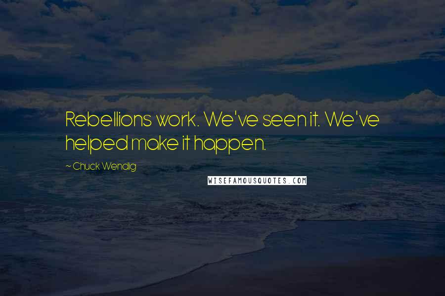 Chuck Wendig Quotes: Rebellions work. We've seen it. We've helped make it happen.