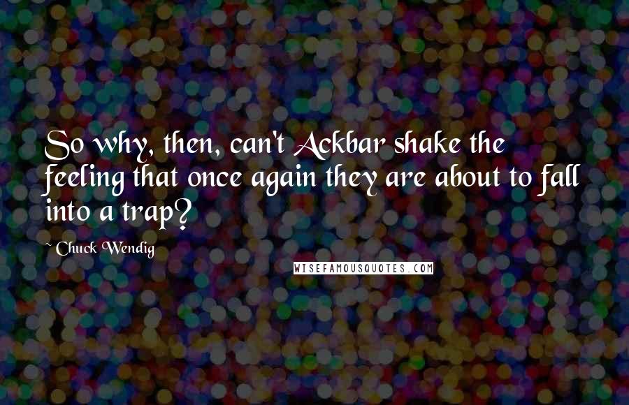 Chuck Wendig Quotes: So why, then, can't Ackbar shake the feeling that once again they are about to fall into a trap?