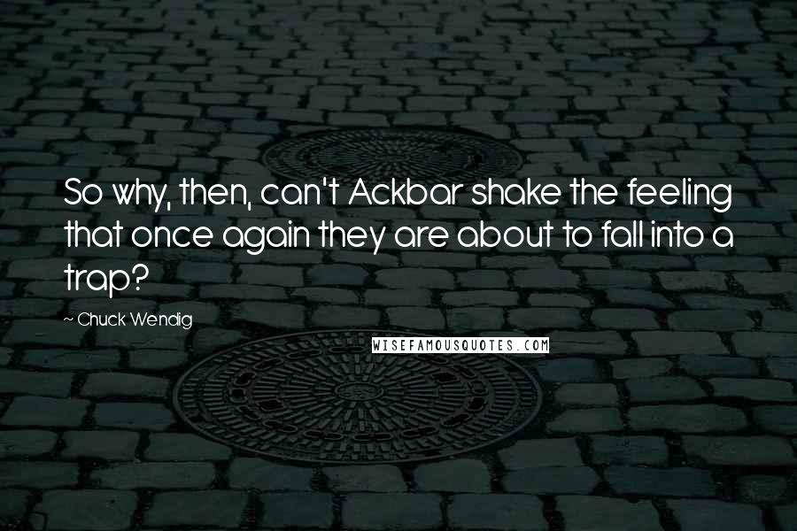 Chuck Wendig Quotes: So why, then, can't Ackbar shake the feeling that once again they are about to fall into a trap?