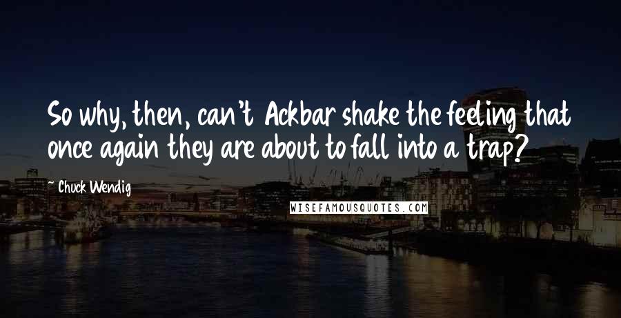 Chuck Wendig Quotes: So why, then, can't Ackbar shake the feeling that once again they are about to fall into a trap?
