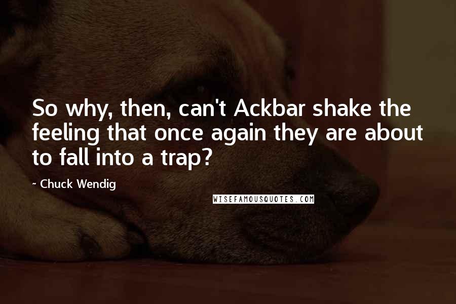 Chuck Wendig Quotes: So why, then, can't Ackbar shake the feeling that once again they are about to fall into a trap?