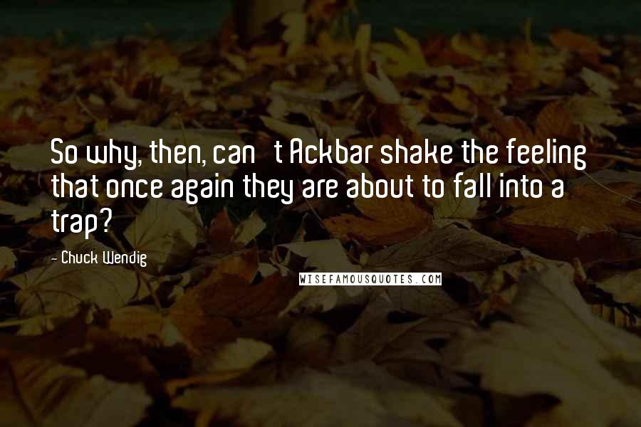 Chuck Wendig Quotes: So why, then, can't Ackbar shake the feeling that once again they are about to fall into a trap?