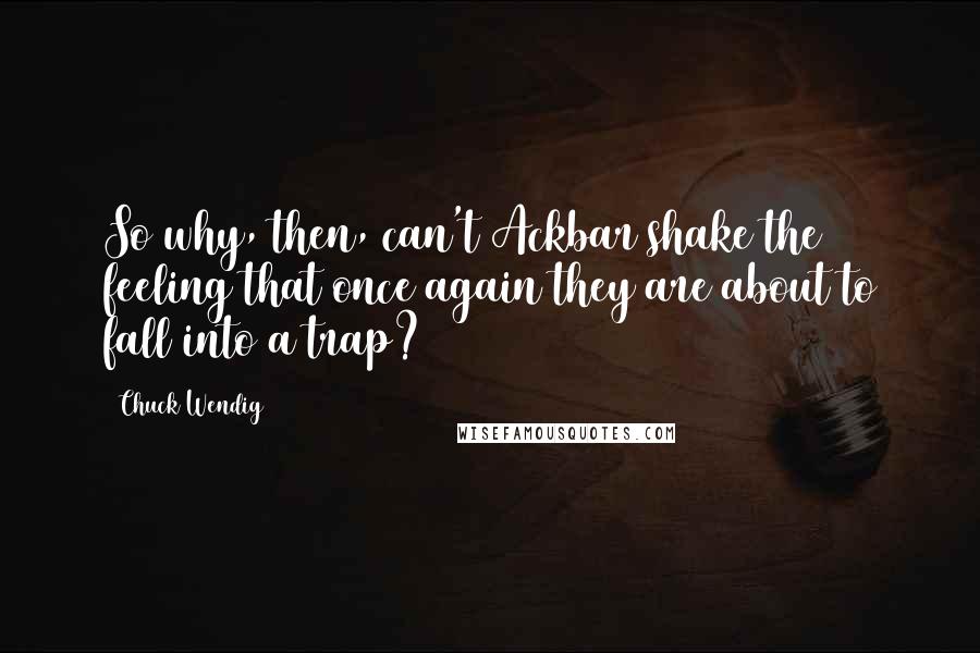 Chuck Wendig Quotes: So why, then, can't Ackbar shake the feeling that once again they are about to fall into a trap?