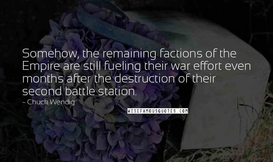 Chuck Wendig Quotes: Somehow, the remaining factions of the Empire are still fueling their war effort even months after the destruction of their second battle station.