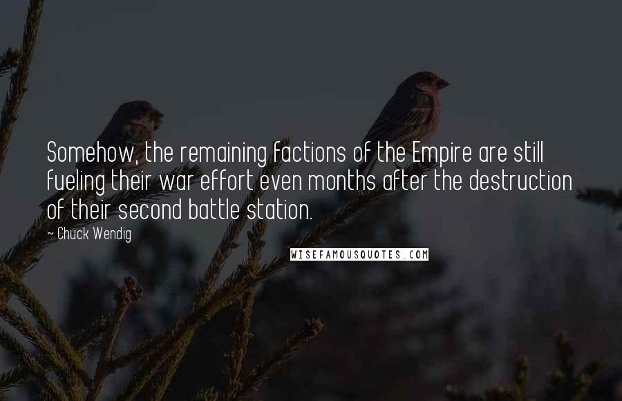 Chuck Wendig Quotes: Somehow, the remaining factions of the Empire are still fueling their war effort even months after the destruction of their second battle station.