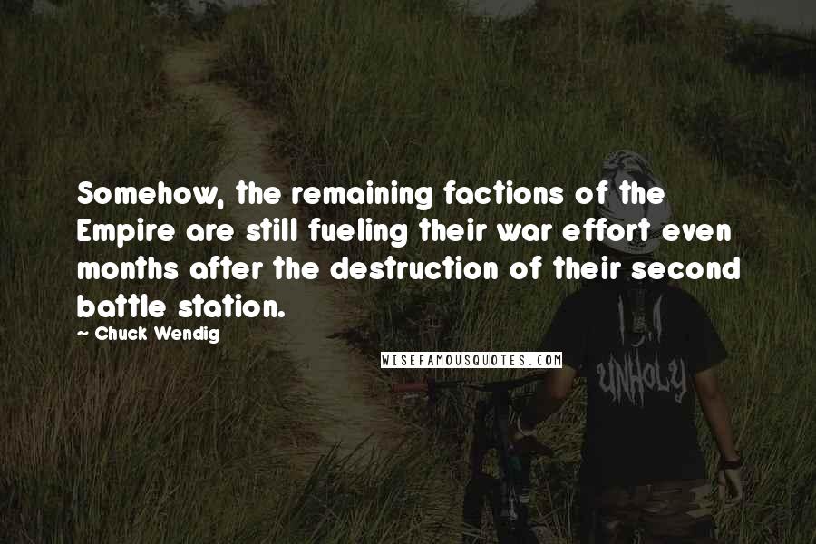 Chuck Wendig Quotes: Somehow, the remaining factions of the Empire are still fueling their war effort even months after the destruction of their second battle station.