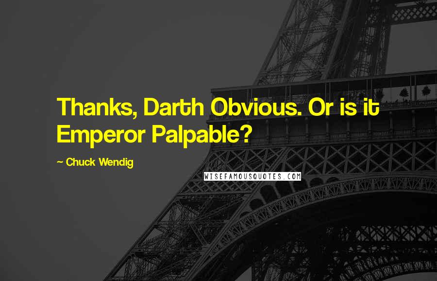 Chuck Wendig Quotes: Thanks, Darth Obvious. Or is it Emperor Palpable?