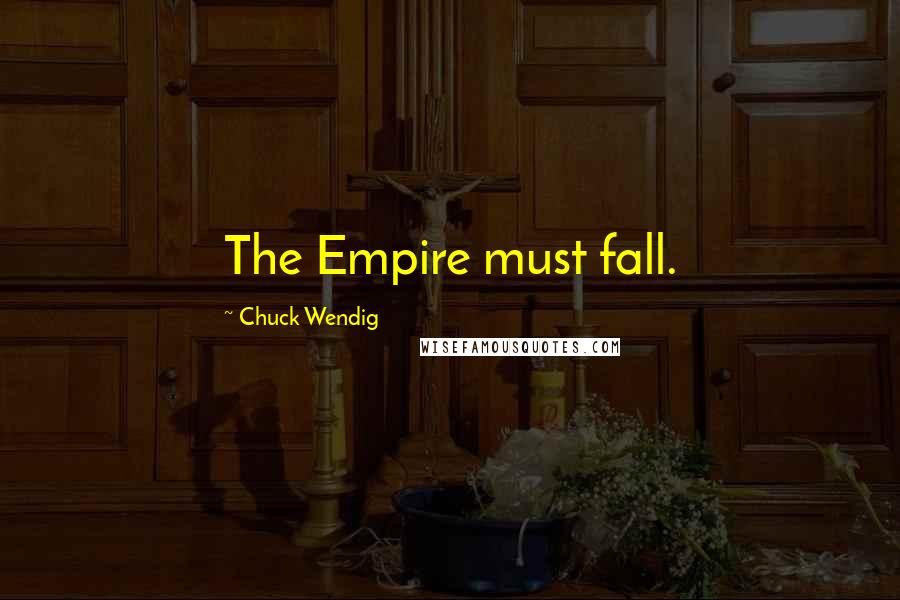 Chuck Wendig Quotes: The Empire must fall.