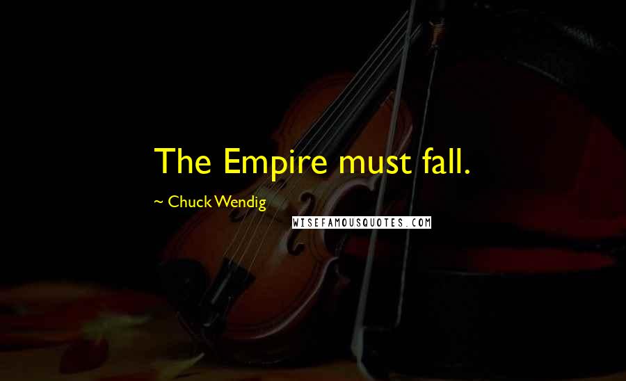 Chuck Wendig Quotes: The Empire must fall.