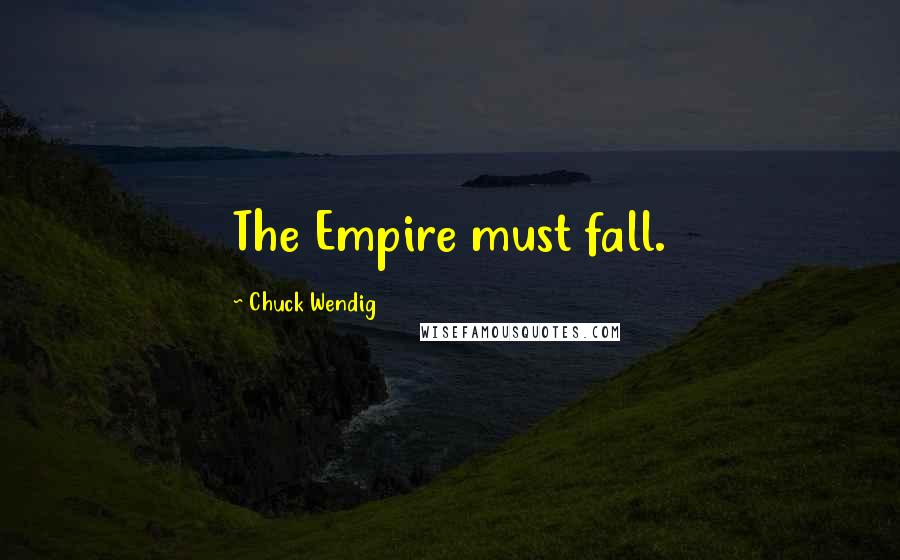 Chuck Wendig Quotes: The Empire must fall.