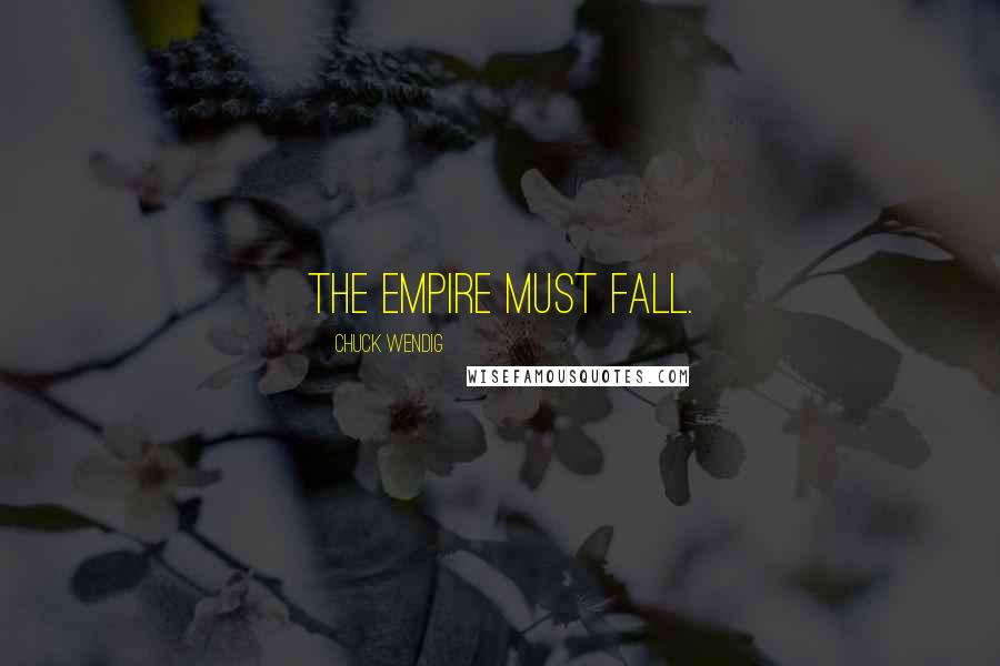 Chuck Wendig Quotes: The Empire must fall.