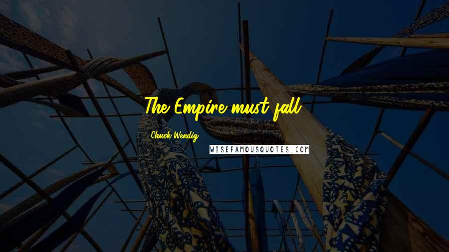 Chuck Wendig Quotes: The Empire must fall.