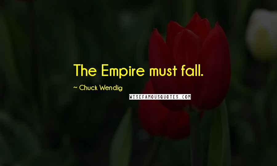 Chuck Wendig Quotes: The Empire must fall.