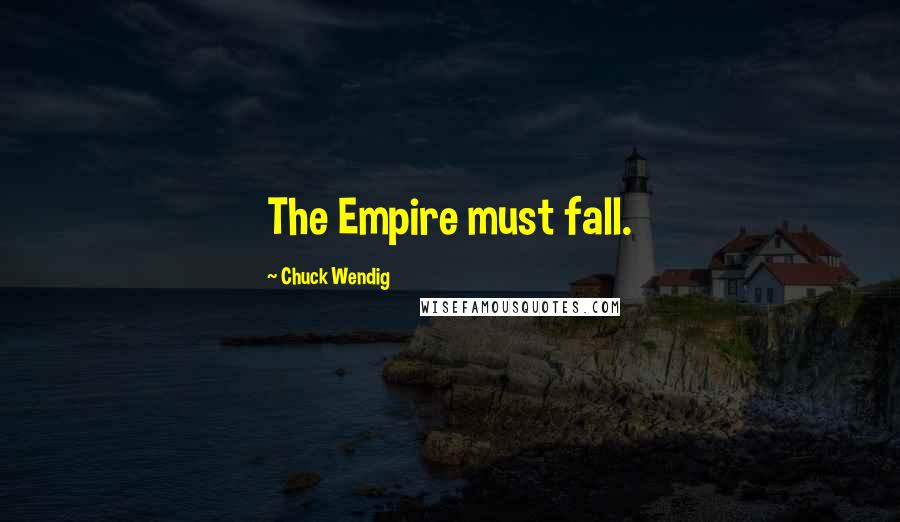 Chuck Wendig Quotes: The Empire must fall.