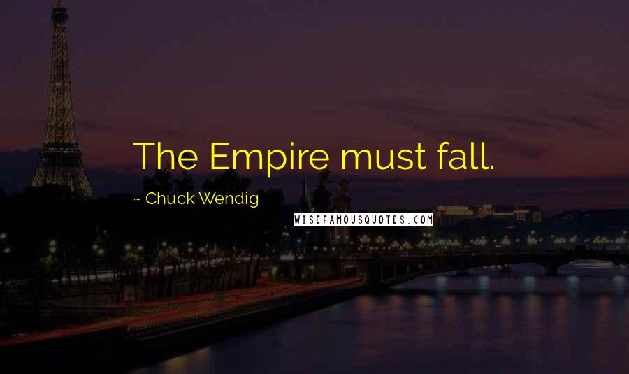 Chuck Wendig Quotes: The Empire must fall.