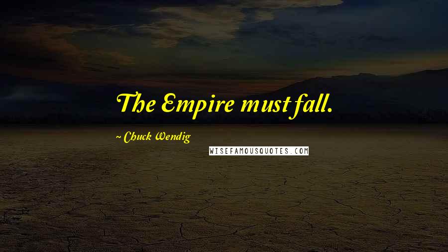 Chuck Wendig Quotes: The Empire must fall.