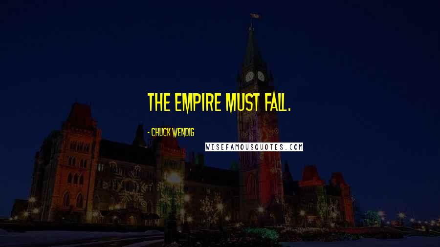 Chuck Wendig Quotes: The Empire must fall.