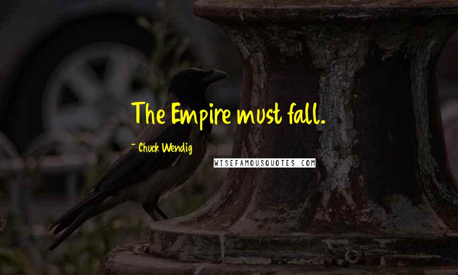 Chuck Wendig Quotes: The Empire must fall.