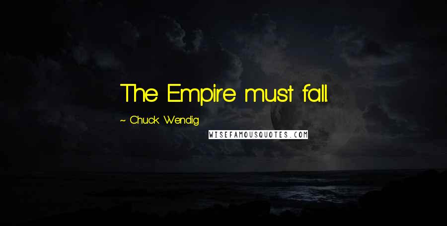 Chuck Wendig Quotes: The Empire must fall.