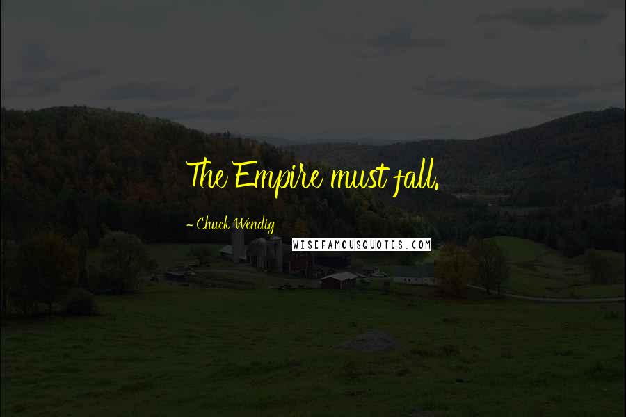 Chuck Wendig Quotes: The Empire must fall.