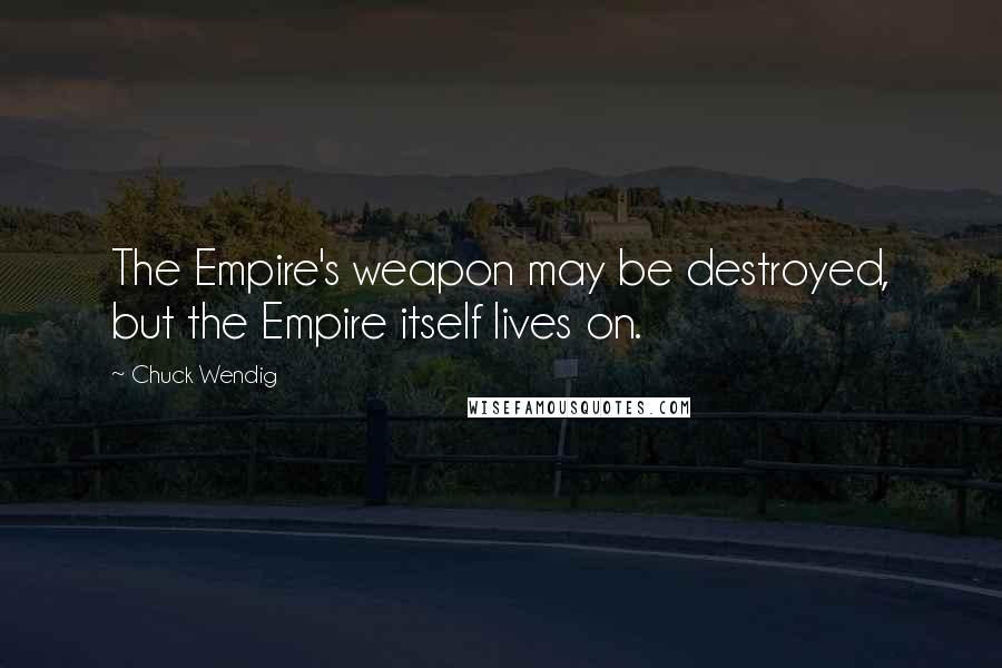 Chuck Wendig Quotes: The Empire's weapon may be destroyed, but the Empire itself lives on.