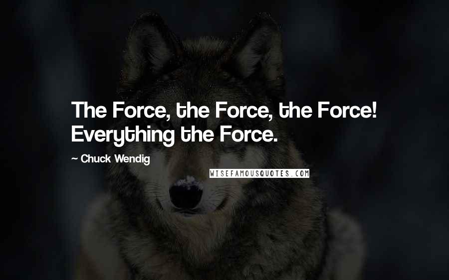 Chuck Wendig Quotes: The Force, the Force, the Force! Everything the Force.