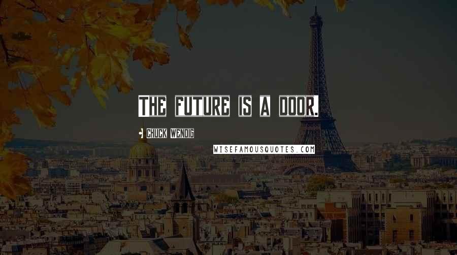 Chuck Wendig Quotes: The future is a door.