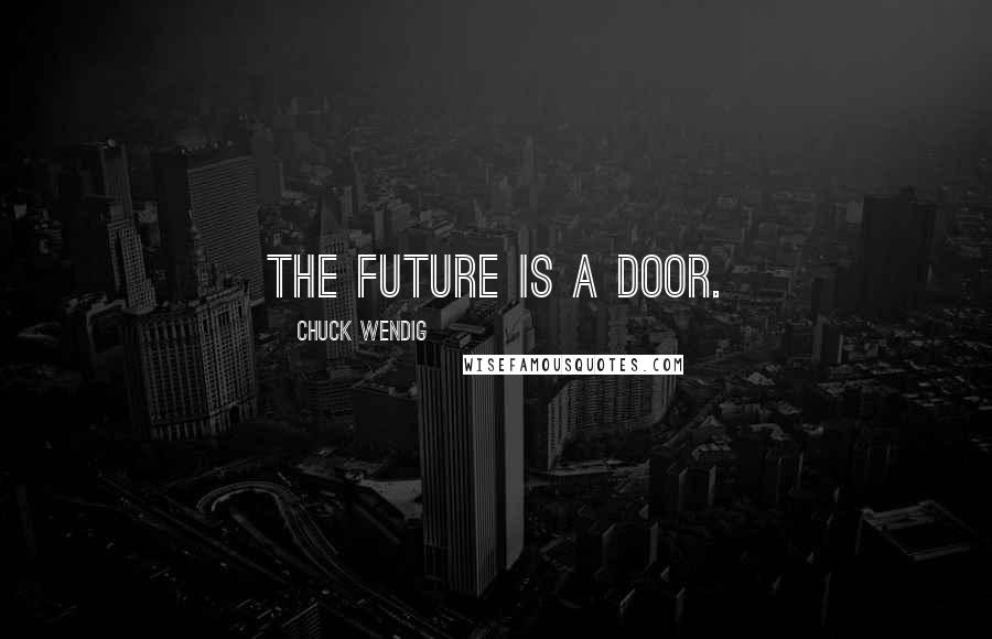 Chuck Wendig Quotes: The future is a door.