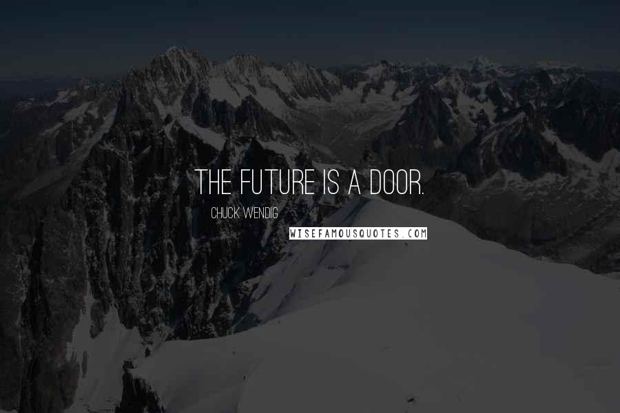 Chuck Wendig Quotes: The future is a door.