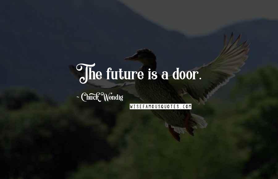 Chuck Wendig Quotes: The future is a door.